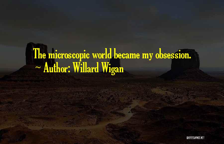 Willard Wigan Quotes: The Microscopic World Became My Obsession.