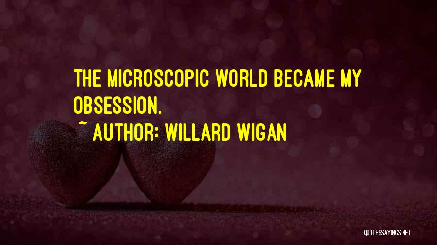 Willard Wigan Quotes: The Microscopic World Became My Obsession.