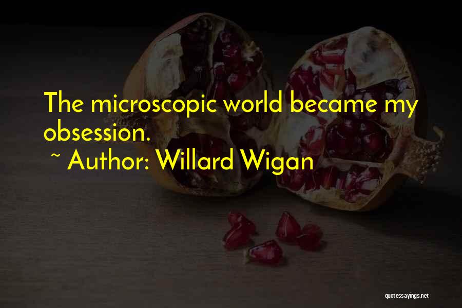 Willard Wigan Quotes: The Microscopic World Became My Obsession.