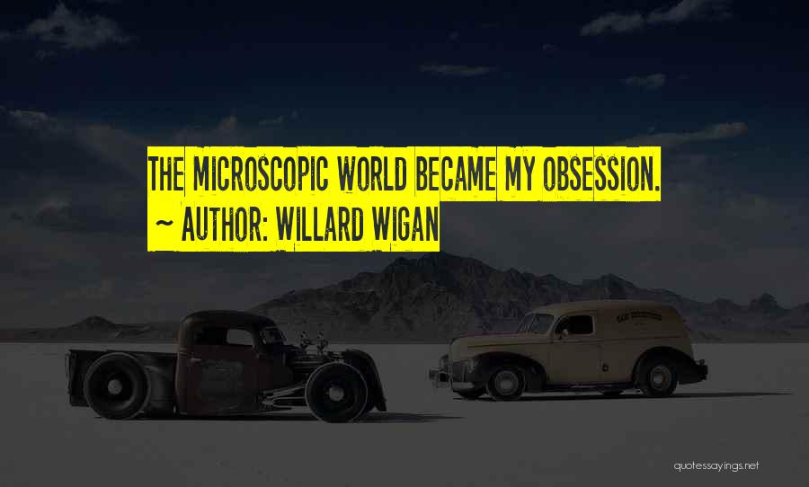 Willard Wigan Quotes: The Microscopic World Became My Obsession.