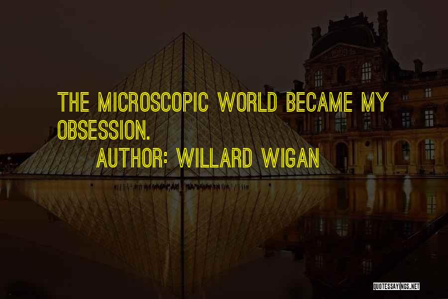 Willard Wigan Quotes: The Microscopic World Became My Obsession.