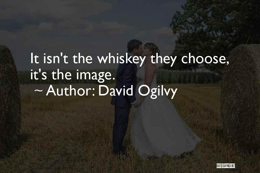 David Ogilvy Quotes: It Isn't The Whiskey They Choose, It's The Image.