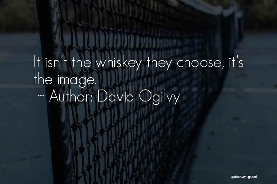 David Ogilvy Quotes: It Isn't The Whiskey They Choose, It's The Image.