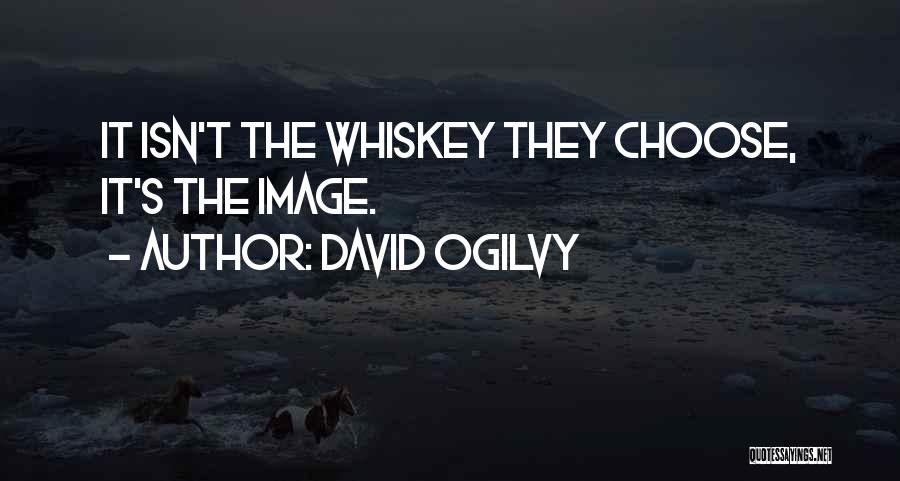 David Ogilvy Quotes: It Isn't The Whiskey They Choose, It's The Image.