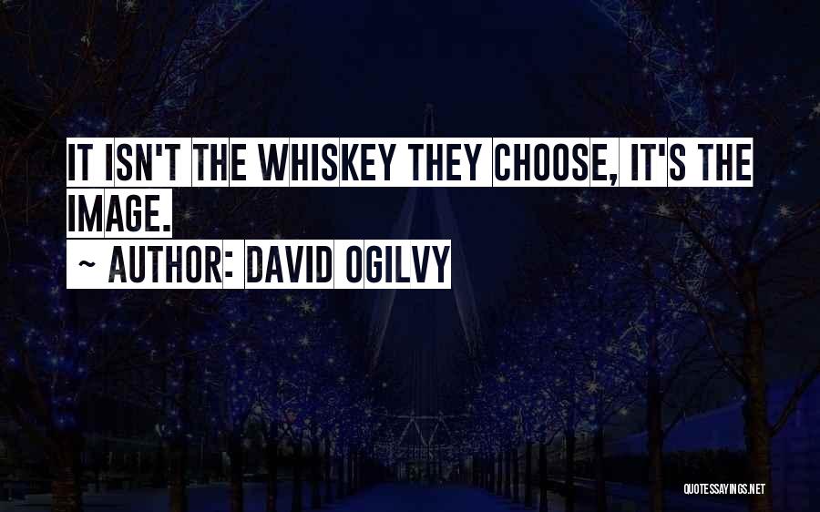 David Ogilvy Quotes: It Isn't The Whiskey They Choose, It's The Image.