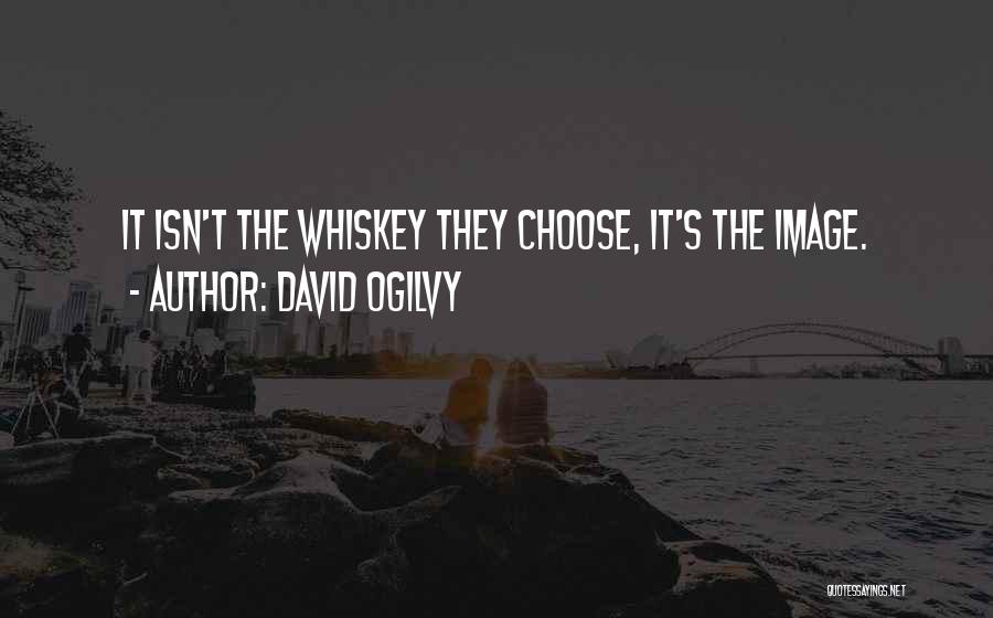 David Ogilvy Quotes: It Isn't The Whiskey They Choose, It's The Image.