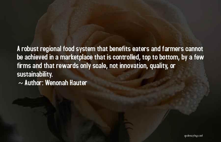 Wenonah Hauter Quotes: A Robust Regional Food System That Benefits Eaters And Farmers Cannot Be Achieved In A Marketplace That Is Controlled, Top