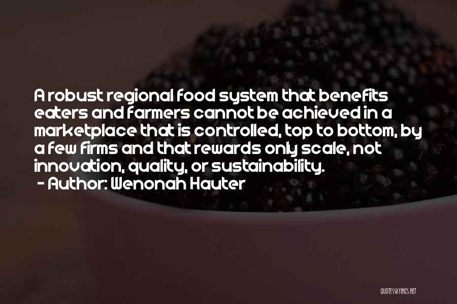 Wenonah Hauter Quotes: A Robust Regional Food System That Benefits Eaters And Farmers Cannot Be Achieved In A Marketplace That Is Controlled, Top