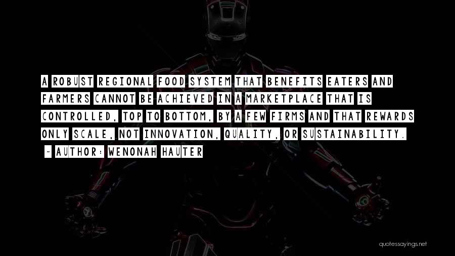 Wenonah Hauter Quotes: A Robust Regional Food System That Benefits Eaters And Farmers Cannot Be Achieved In A Marketplace That Is Controlled, Top