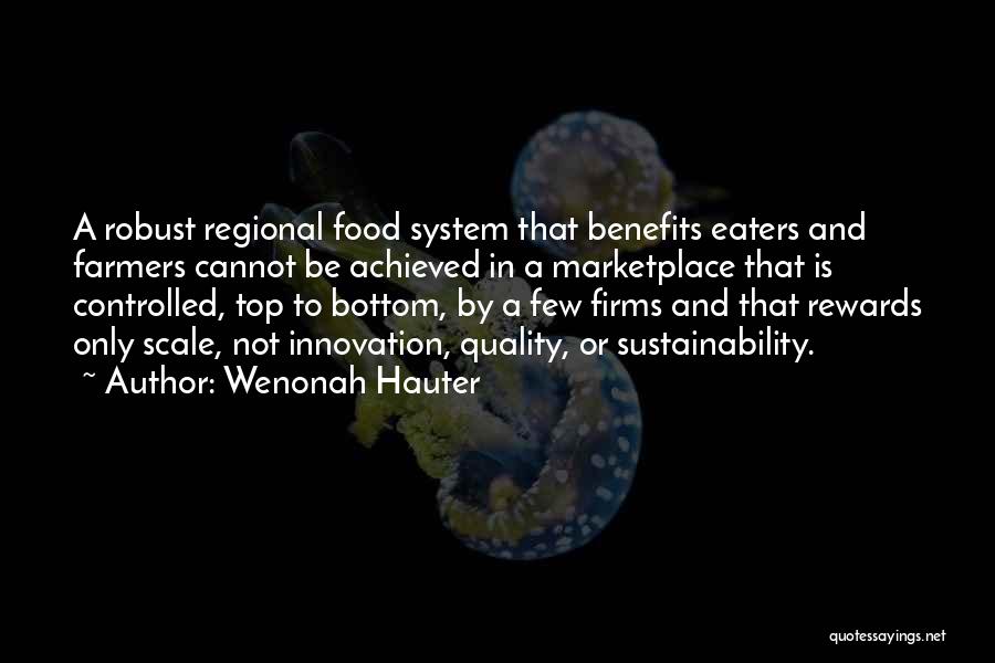 Wenonah Hauter Quotes: A Robust Regional Food System That Benefits Eaters And Farmers Cannot Be Achieved In A Marketplace That Is Controlled, Top