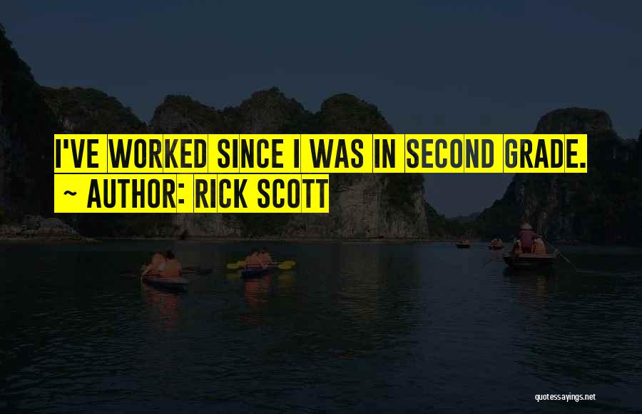 Rick Scott Quotes: I've Worked Since I Was In Second Grade.