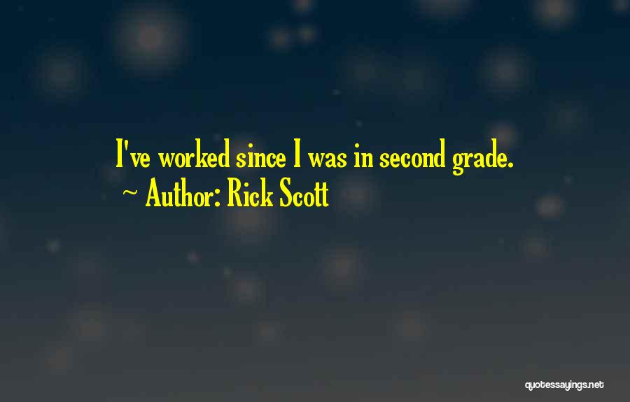 Rick Scott Quotes: I've Worked Since I Was In Second Grade.