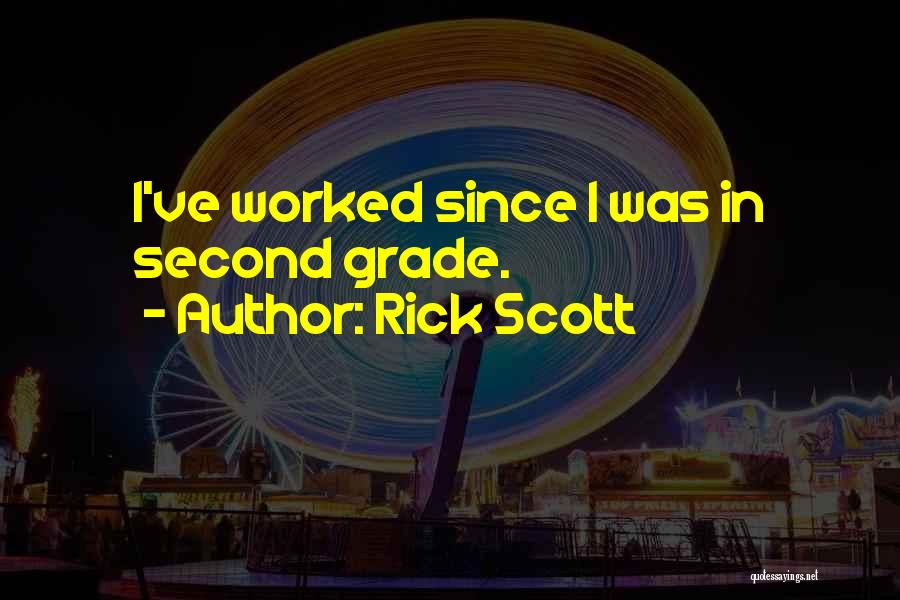 Rick Scott Quotes: I've Worked Since I Was In Second Grade.