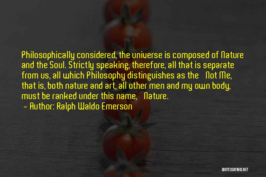 Ralph Waldo Emerson Quotes: Philosophically Considered, The Universe Is Composed Of Nature And The Soul. Strictly Speaking, Therefore, All That Is Separate From Us,