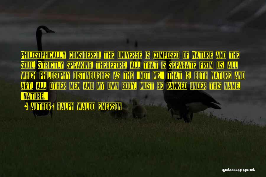 Ralph Waldo Emerson Quotes: Philosophically Considered, The Universe Is Composed Of Nature And The Soul. Strictly Speaking, Therefore, All That Is Separate From Us,