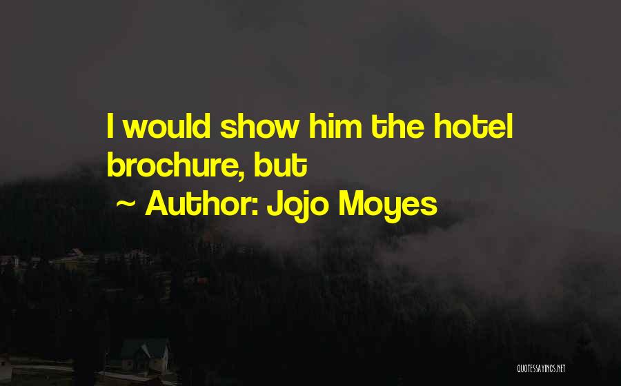 Jojo Moyes Quotes: I Would Show Him The Hotel Brochure, But