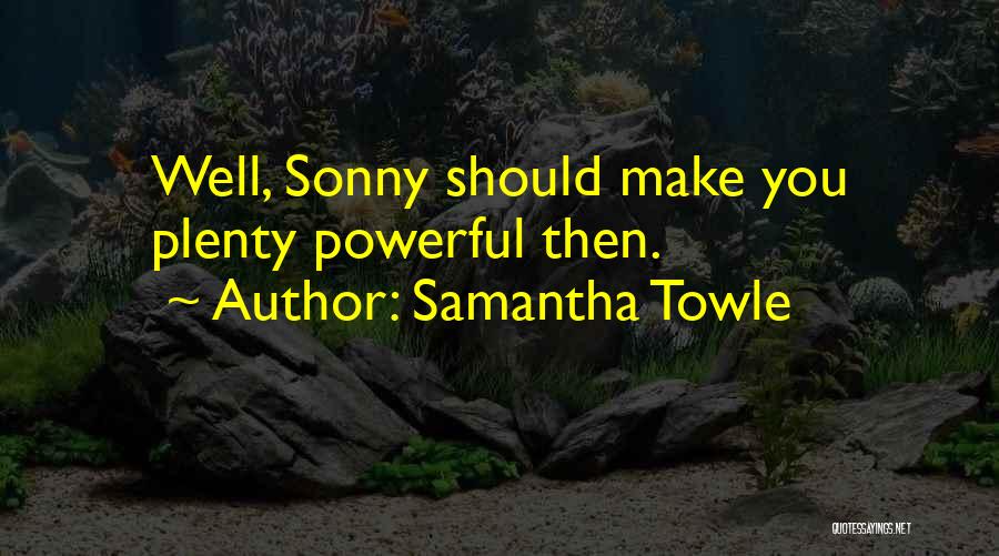 Samantha Towle Quotes: Well, Sonny Should Make You Plenty Powerful Then.