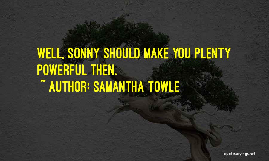 Samantha Towle Quotes: Well, Sonny Should Make You Plenty Powerful Then.