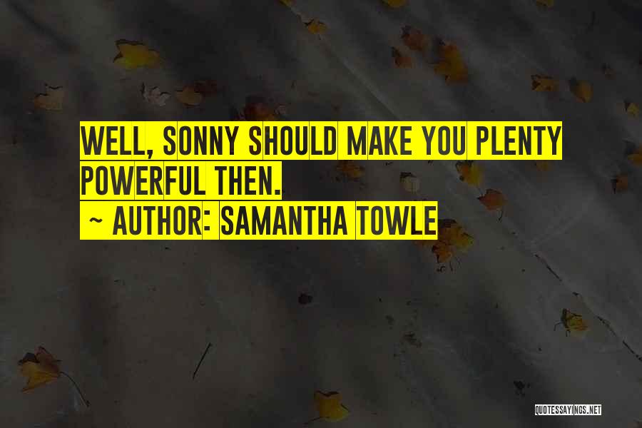 Samantha Towle Quotes: Well, Sonny Should Make You Plenty Powerful Then.