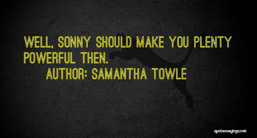 Samantha Towle Quotes: Well, Sonny Should Make You Plenty Powerful Then.