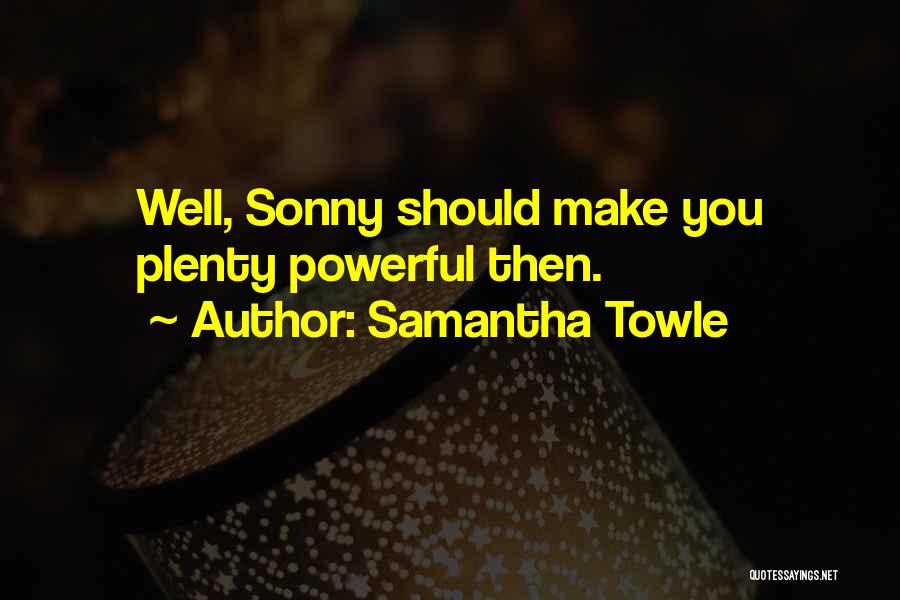 Samantha Towle Quotes: Well, Sonny Should Make You Plenty Powerful Then.
