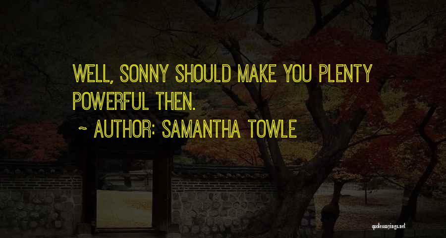Samantha Towle Quotes: Well, Sonny Should Make You Plenty Powerful Then.