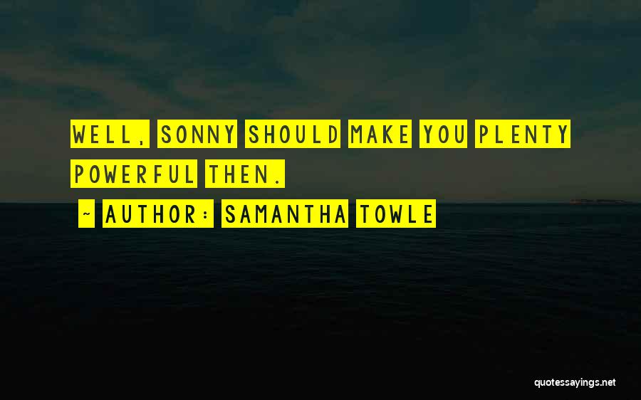 Samantha Towle Quotes: Well, Sonny Should Make You Plenty Powerful Then.