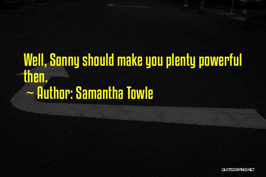 Samantha Towle Quotes: Well, Sonny Should Make You Plenty Powerful Then.