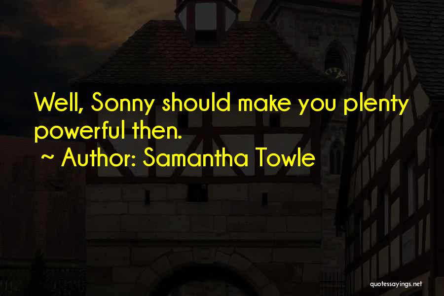Samantha Towle Quotes: Well, Sonny Should Make You Plenty Powerful Then.