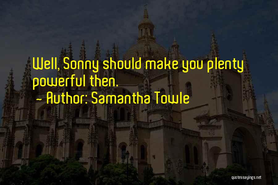 Samantha Towle Quotes: Well, Sonny Should Make You Plenty Powerful Then.