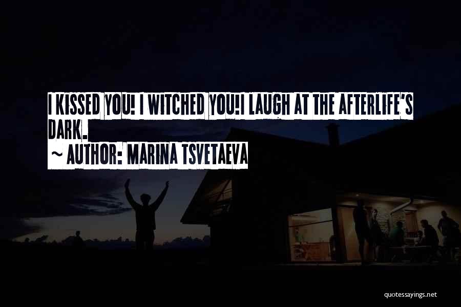 Marina Tsvetaeva Quotes: I Kissed You! I Witched You!i Laugh At The Afterlife's Dark.