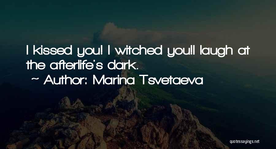 Marina Tsvetaeva Quotes: I Kissed You! I Witched You!i Laugh At The Afterlife's Dark.