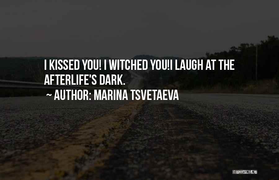 Marina Tsvetaeva Quotes: I Kissed You! I Witched You!i Laugh At The Afterlife's Dark.