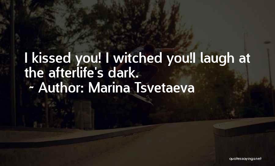 Marina Tsvetaeva Quotes: I Kissed You! I Witched You!i Laugh At The Afterlife's Dark.