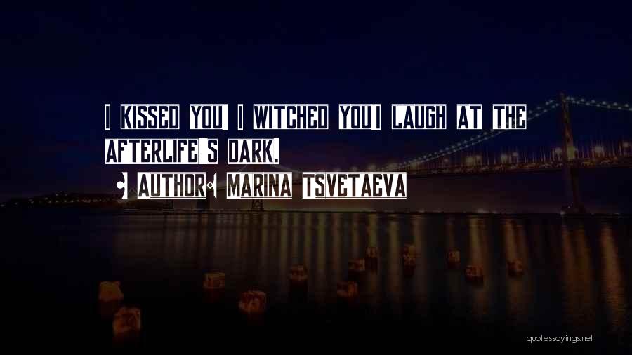 Marina Tsvetaeva Quotes: I Kissed You! I Witched You!i Laugh At The Afterlife's Dark.