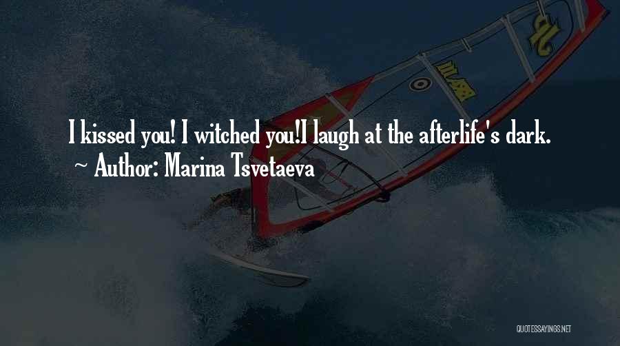 Marina Tsvetaeva Quotes: I Kissed You! I Witched You!i Laugh At The Afterlife's Dark.
