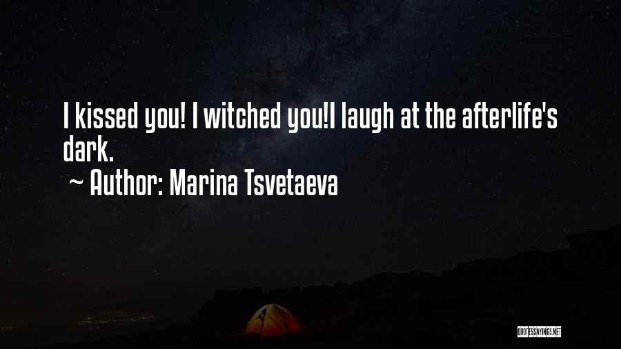 Marina Tsvetaeva Quotes: I Kissed You! I Witched You!i Laugh At The Afterlife's Dark.