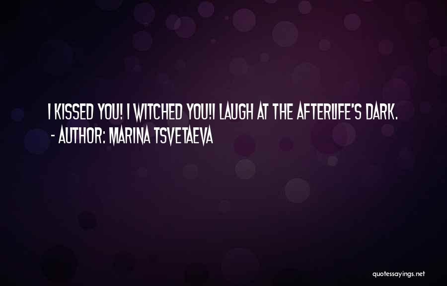 Marina Tsvetaeva Quotes: I Kissed You! I Witched You!i Laugh At The Afterlife's Dark.