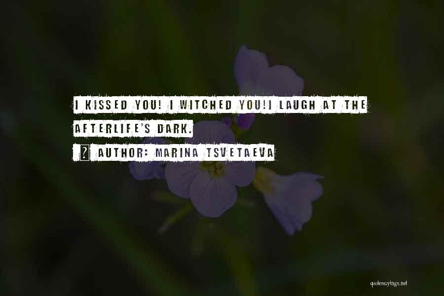 Marina Tsvetaeva Quotes: I Kissed You! I Witched You!i Laugh At The Afterlife's Dark.