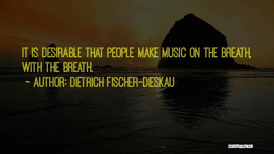 Dietrich Fischer-Dieskau Quotes: It Is Desirable That People Make Music On The Breath, With The Breath.