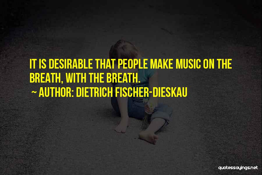 Dietrich Fischer-Dieskau Quotes: It Is Desirable That People Make Music On The Breath, With The Breath.