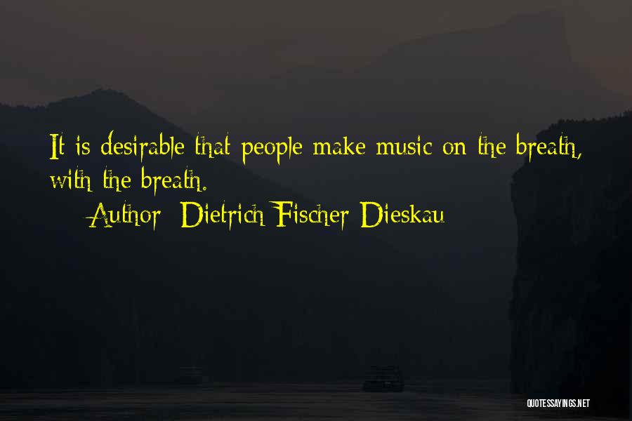 Dietrich Fischer-Dieskau Quotes: It Is Desirable That People Make Music On The Breath, With The Breath.