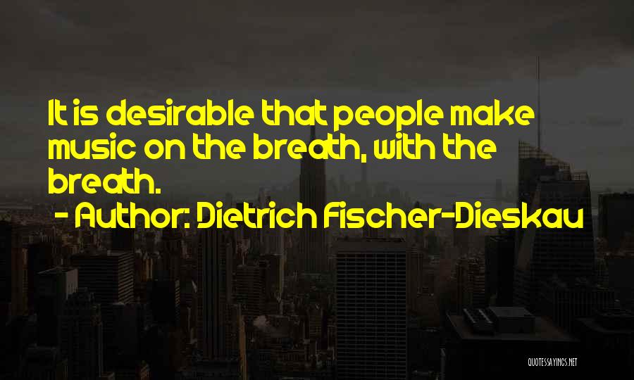 Dietrich Fischer-Dieskau Quotes: It Is Desirable That People Make Music On The Breath, With The Breath.