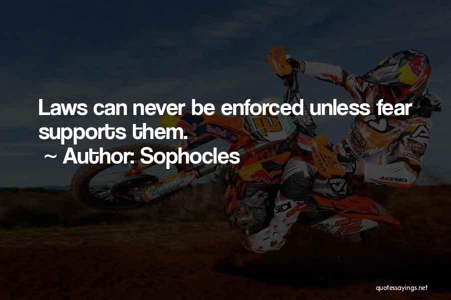 Sophocles Quotes: Laws Can Never Be Enforced Unless Fear Supports Them.