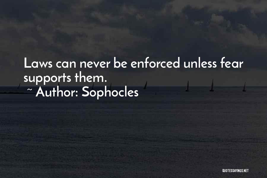 Sophocles Quotes: Laws Can Never Be Enforced Unless Fear Supports Them.