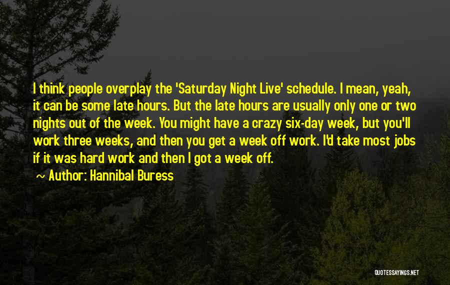 Hannibal Buress Quotes: I Think People Overplay The 'saturday Night Live' Schedule. I Mean, Yeah, It Can Be Some Late Hours. But The