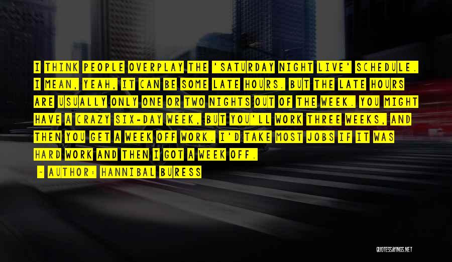 Hannibal Buress Quotes: I Think People Overplay The 'saturday Night Live' Schedule. I Mean, Yeah, It Can Be Some Late Hours. But The