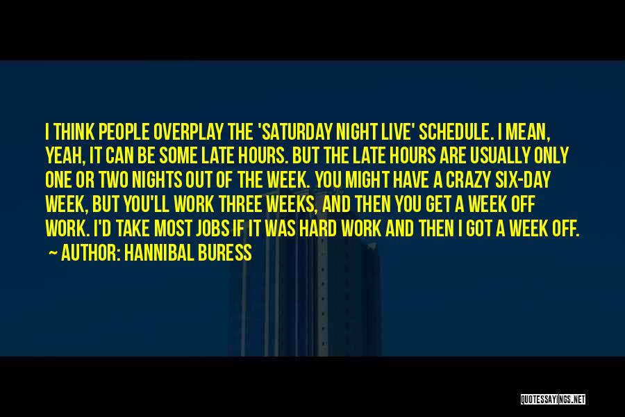 Hannibal Buress Quotes: I Think People Overplay The 'saturday Night Live' Schedule. I Mean, Yeah, It Can Be Some Late Hours. But The