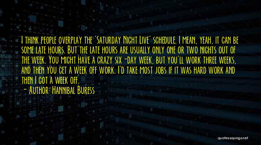 Hannibal Buress Quotes: I Think People Overplay The 'saturday Night Live' Schedule. I Mean, Yeah, It Can Be Some Late Hours. But The