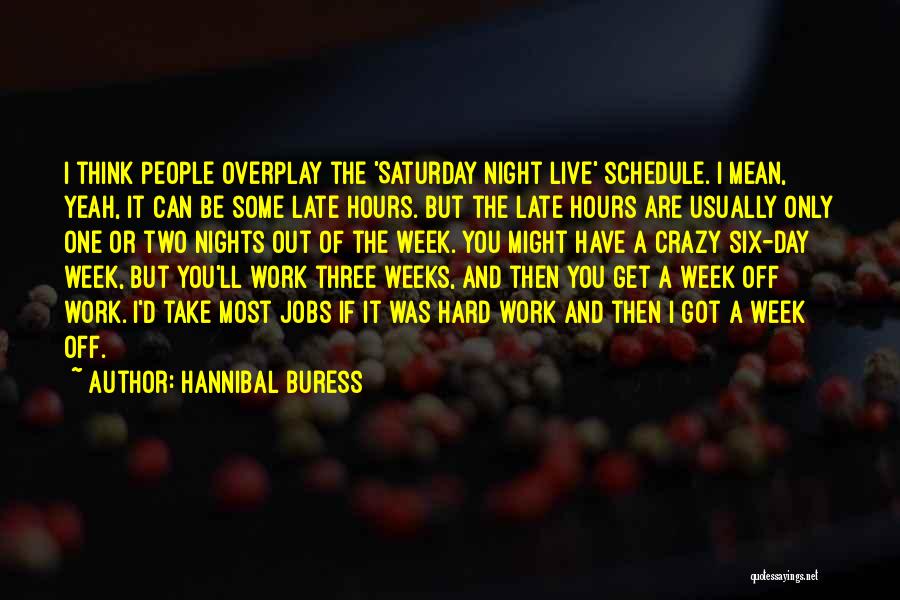 Hannibal Buress Quotes: I Think People Overplay The 'saturday Night Live' Schedule. I Mean, Yeah, It Can Be Some Late Hours. But The